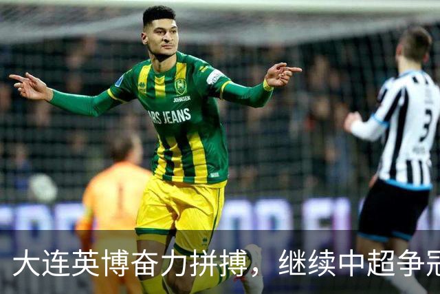 大连英博奋力拼搏，继续中超争冠梦想，成都蓉城再度受挫